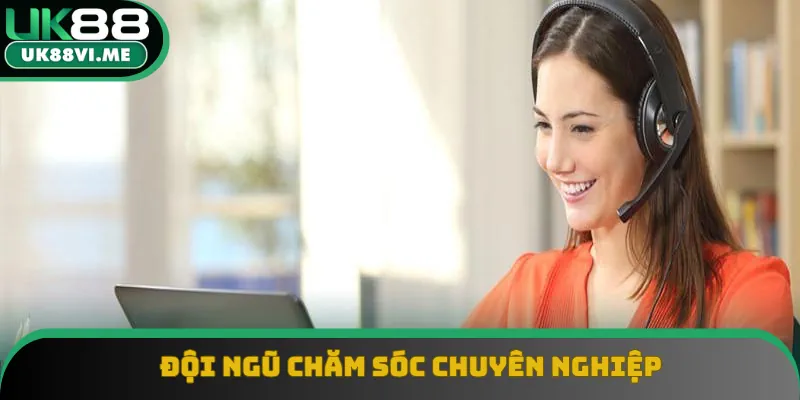 Đội ngũ chăm sóc chuyên nghiệp