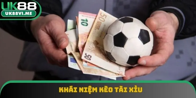 Khái niệm cần biết về kèo tài xỉu bóng đá