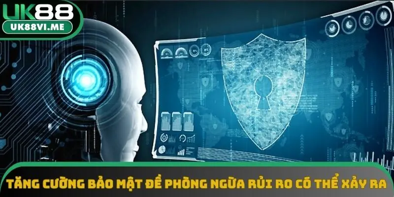 Tăng cường bảo mật đề phòng ngừa rủi ro có thể xảy ra